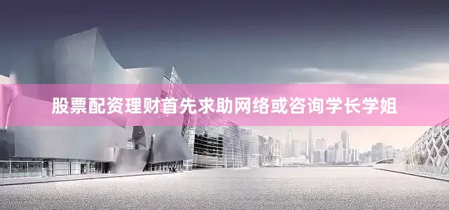 股票配资理财首先求助网络或咨询学长学姐