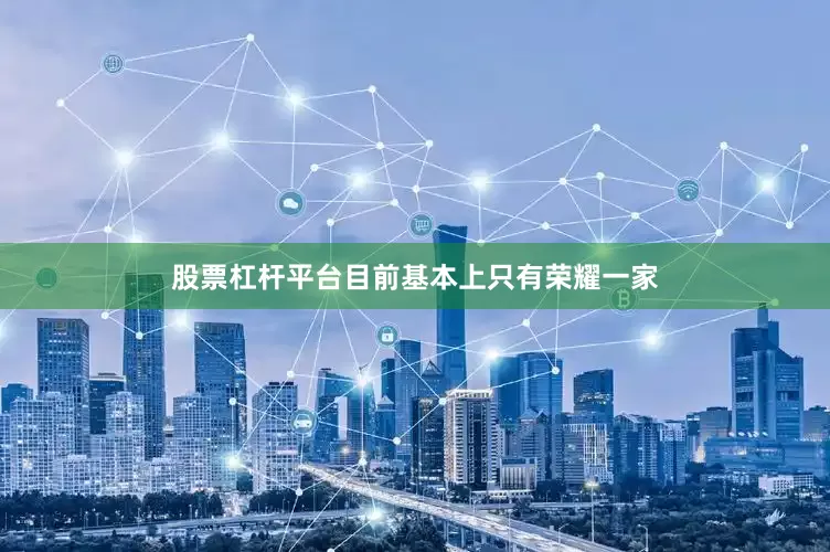 股票杠杆平台目前基本上只有荣耀一家