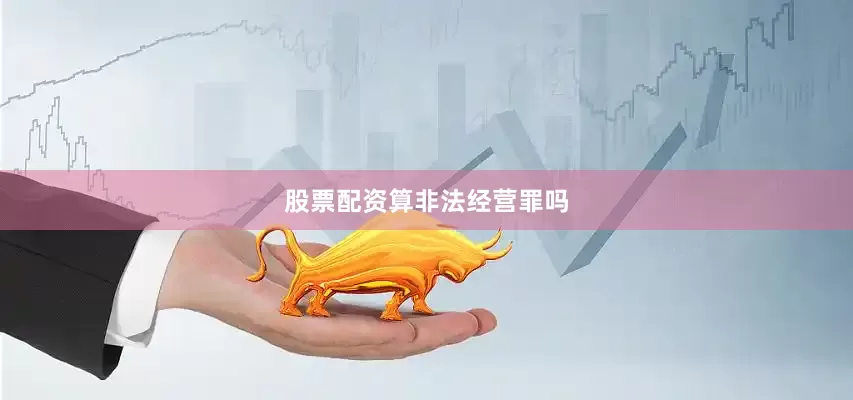 股票配资算非法经营罪吗