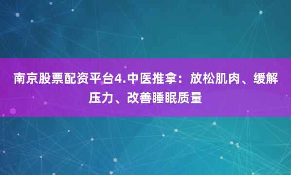 南京股票配资平台4.中医推拿：放松肌肉、缓解压力、改善睡眠质量