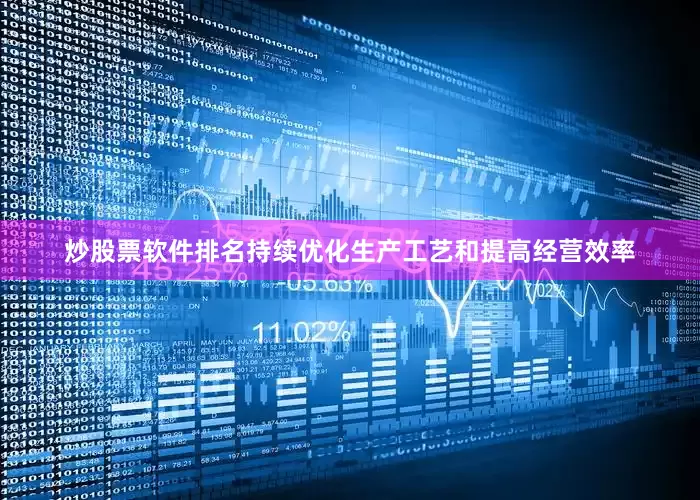 炒股票软件排名持续优化生产工艺和提高经营效率