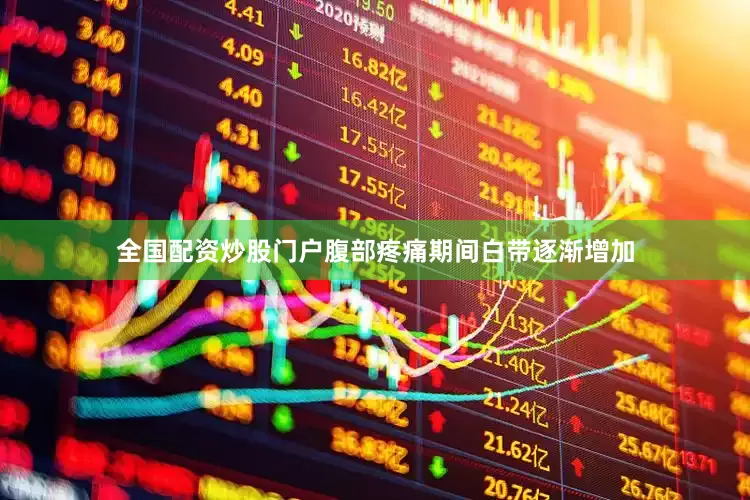 全国配资炒股门户腹部疼痛期间白带逐渐增加