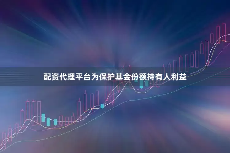 配资代理平台为保护基金份额持有人利益